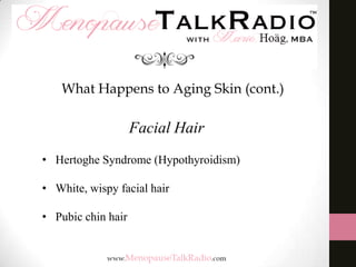 What Happens to Aging Skin (cont.)

Facial Hair
• Hertoghe Syndrome (Hypothyroidism)
• White, wispy facial hair

• Pubic chin hair

 
