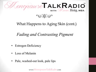 What Happens to Aging Skin (cont.)

Fading and Contrasting Pigment
• Estrogen Deficiency
• Loss of Melanin

• Pale, washed-out look, pale lips

 