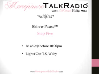 Skin-o-Pause™

Step Five
• Be aSleep before 10:00pm
• Lights Out T.S. Wiley

 