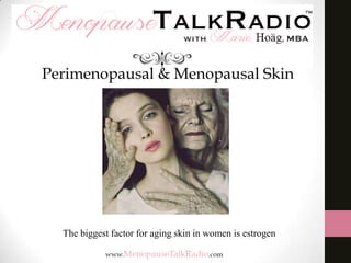 Perimenopausal & Menopausal Skin

The biggest factor for aging skin in women is estrogen

 