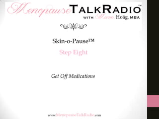 Skin-o-Pause™
Step Eight

Get Off Medications

 