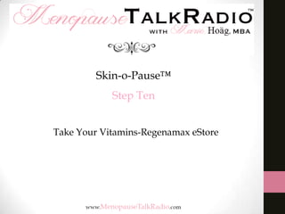 Skin-o-Pause™
Step Ten
Take Your Vitamins-Regenamax eStore

 