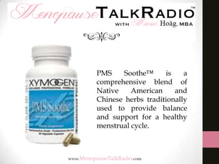 PMS
Soothe™
is
a
comprehensive blend of
Native
American
and
Chinese herbs traditionally
used to provide balance
and support for a healthy
menstrual cycle.

 