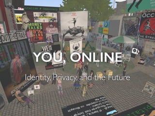 YOU, ONLINE
Identity, Privacy, and the Future
1
 