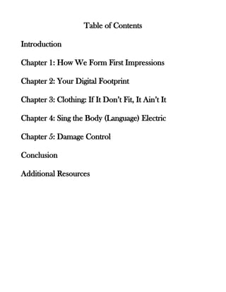 Table of Contents
Introduction
Chapter 1: How We Form First Impressions
Chapter 2: Your Digital Footprint
Chapter 3: Cloth...