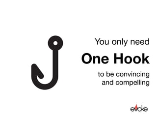 You only need

One Hook
to be convincing
and compelling 
 