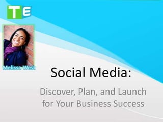 Social Media:
Discover, Plan, and Launch
for Your Business Success
 