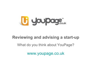YouPage.co.uk Reviewing and advising a start-up What do you think about YouPage? www.youpage.co.uk 