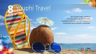 8

Youphi Travel
Na Youphi todo mérito é
reconhecido e os qualificados
recebem prêmios que simbolizam a
conquista pelo trabalho realizado.

 