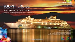 YOUPHI CRUISE
APROVEITE UM CRUZEIRO
pela costa brasileira para 2 pessoas com tudo incluso!

Requisitos para esta premiação
• Ser um DIAMANTE.
• Ter no mínimo 10 contas DOUBLE MASTER.
• 90 DOUBLE MASTER acumulados na perna menor.
(Máximo de 30 DOUBLE MASTER por nível de descendência)

 