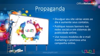 Propaganda
• Divulgue seu site várias vezes ao
dia e aumente seus contatos.
• Publique nossos banners nas
redes sociais e em sistemas de
publicidade online.
• Use nossos modelos de e-mail
marketing e promova uma
campanha online.
www.youphi.com

 
