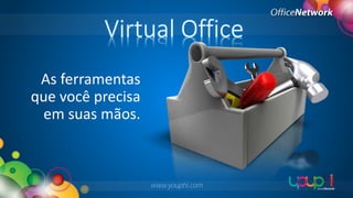 Virtual Office
As ferramentas
que você precisa
em suas mãos.

www.youphi.com

 