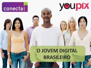 O JOVEM DIGITAL
BRASILEIRO
 