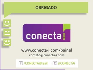 OBRIGADO
www.conecta-i.com/painel
contato@conecta-i.com
 
