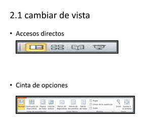 2.1 cambiar de vista
• Accesos directos
• Cinta de opciones
 