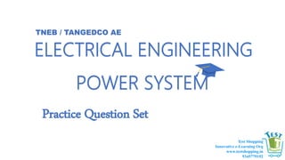 Test Shopping
Innovative e-Learning Org
www.testshopping.in
9345779192
TNEB / TANGEDCO AE
ELECTRICAL ENGINEERING
POWER SYSTEM
Practice Question Set
 