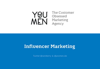 The Customer 
Obsessed 
Marketing 
Agency 
Influencer Marketing 
Twitter @caroberry & @youmen_be 
Carole Lamarque . @caroberry 
 