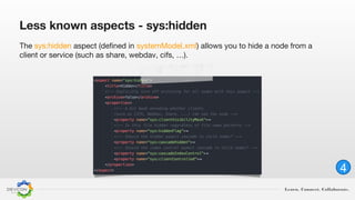 Learn. Connect. Collaborate.
Less known aspects - sys:hidden
The sys:hidden aspect (defined in systemModel.xml) allows you to hide a node from a
client or service (such as share, webdav, cifs, …).
4
 