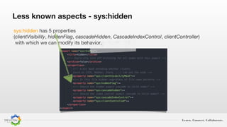 Learn. Connect. Collaborate.
Less known aspects - sys:hidden
sys:hidden has 5 properties
(clientVisibility, hiddenFlag, cascadeHidden, CascadeIndexControl, clientController)
with which we can modify its behavior.
 
