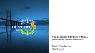 You probably didn’t know that…
(small hidden features in Alfresco)
David Ciamberlano
Thank you!
 
