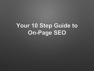 Your 10 Step Guide to
On-Page SEO
 