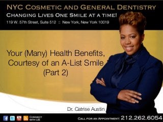 Your (Many) Health Beneﬁts,
Courtesy of an A-List Smile
(Part 2) 

Dr. Catrise Austin

 