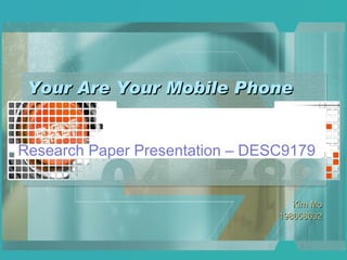 Your Are Your Mobile Phone Research Paper Presentation – DESC9179  Kim Mo 198658632 