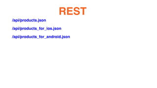 /api/products.json
/api/products_for_ios.json
/api/products_for_android.json
REST
 