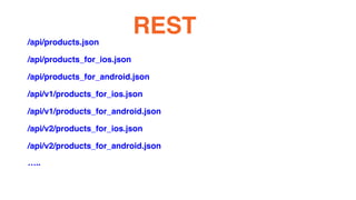 /api/products.json
/api/products_for_ios.json
/api/products_for_android.json
/api/v1/products_for_ios.json
/api/v1/products_for_android.json
/api/v2/products_for_ios.json
/api/v2/products_for_android.json
..
REST
 