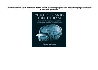 Download PDF Your Brain on Porn: Internet Pornography and the Emerging Science of
Addiction | Online
Your Brain on Porn: Internet Pornography and the Emerging Science of Addiction
 