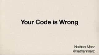 Your Code is Wrong
Nathan Marz
@nathanmarz 1
 