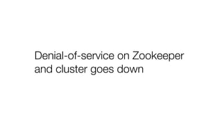 Denial-of-service on Zookeeper
and cluster goes down
 