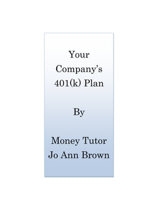 Your
 Company’s
 401(k) Plan


     By


Money Tutor
Jo Ann Brown