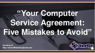 SPHomeRun.com
Courtesy of
http://www.ITMarketingGuide.com
“Your Computer
Service Agreement:
Five Mistakes to Avoid”
 