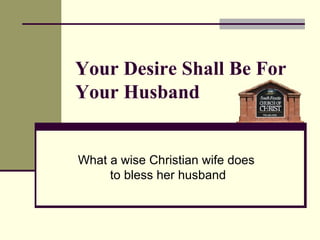 What a wise Christian wife does  to bless her husband Your Desire Shall Be For  Your Husband 
