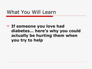 What You Will Learn If someone you love had diabetes… here’s why you could actually be hurting them when you try to help   