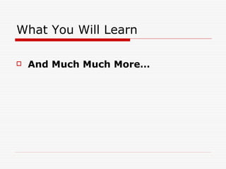 What You Will Learn And Much Much More… 