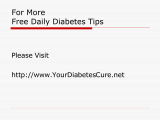 For More  Free Daily Diabetes Tips Please Visit http://www.YourDiabetesCure.net 