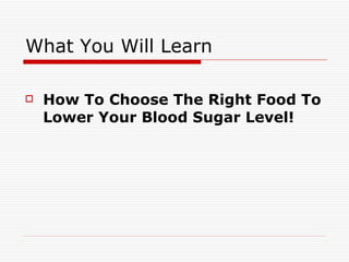 What You Will Learn How To Choose The Right Food To Lower Your Blood Sugar Level! 