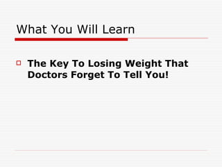 What You Will Learn The Key To Losing Weight That Doctors Forget To Tell You! 