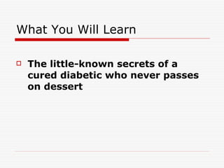 What You Will Learn The little-known secrets of a cured diabetic who never passes on dessert   