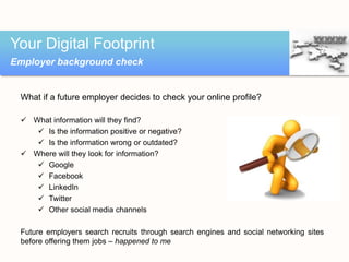 Your Digital Footprint
Employer background check


 What if a future employer decides to check your online profile?

  Wh...
