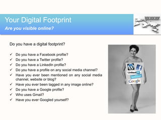 Your Digital Footprint
Are you visible online?


  Do you have a digital footprint?

     Do you have a Facebook profile?...