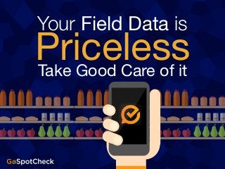 Your Field Data is

Priceless
Take Good Care of it
 