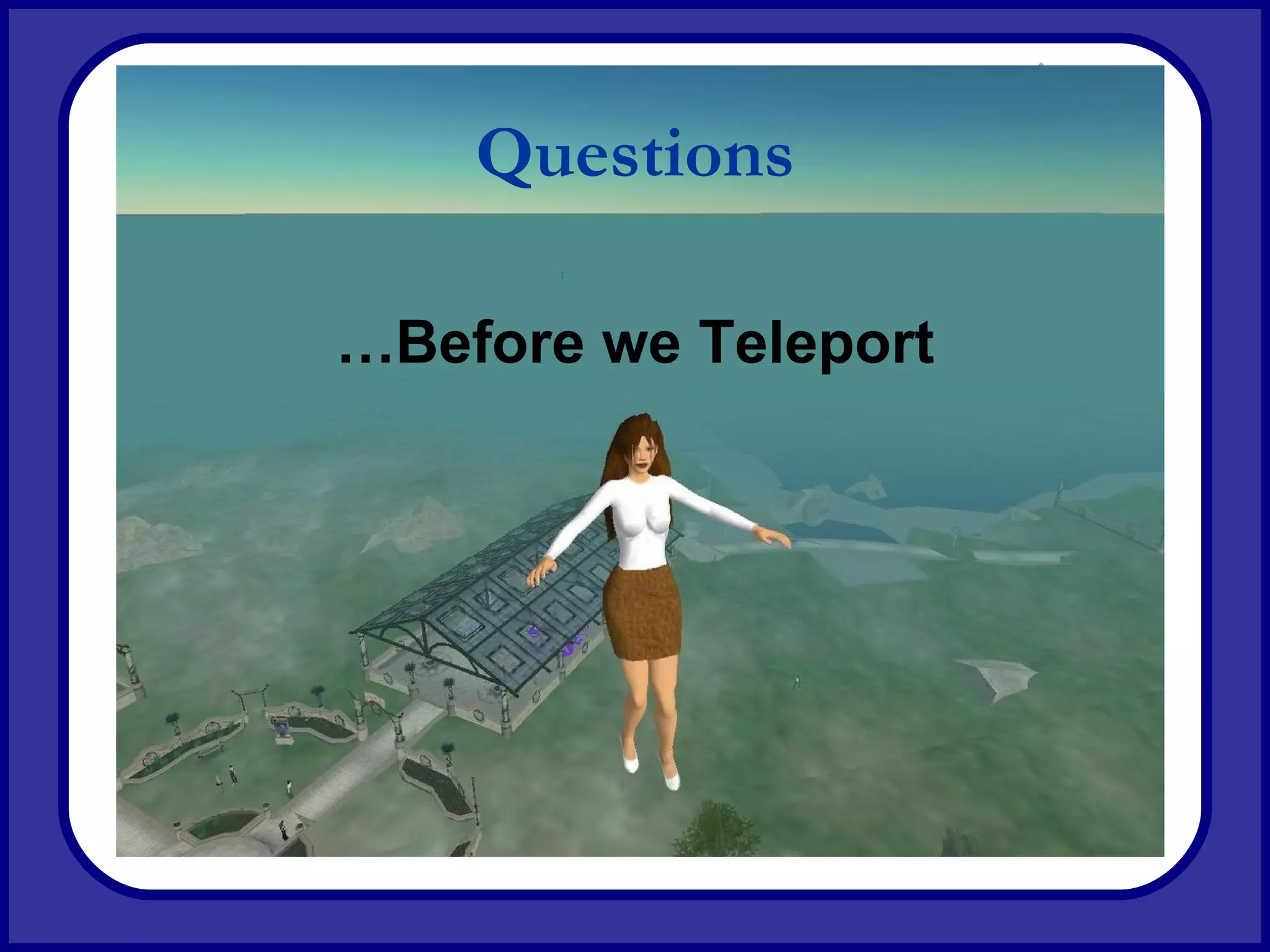 Questions … Before we Teleport 