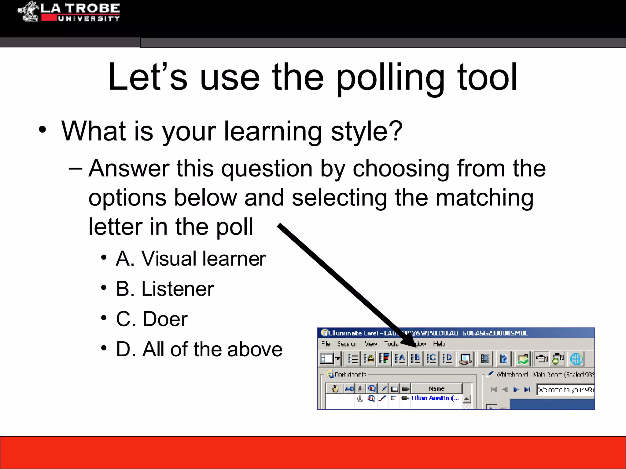 Let’s use the polling tool What is your learning style? Answer this question by choosing from the options below and selecting the matching letter in the poll A. Visual learner B. Listener C. Doer D. All of the above