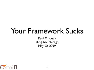 Your Framework Sucks
        Paul M. Jones
      php | tek, chicago
        May 22, 2009




              1
 