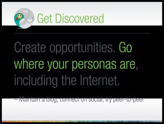 Get Discovered
Create opportunities. Go
where your personas are,
including the Internet.
 