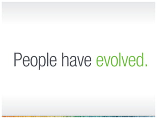 People have evolved.
 