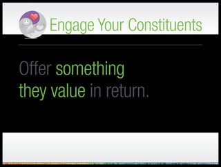 Engage Your Constituents
Ask for something (other
than giving money) that will
invest them in your cause.
– Like signing an online petition
 